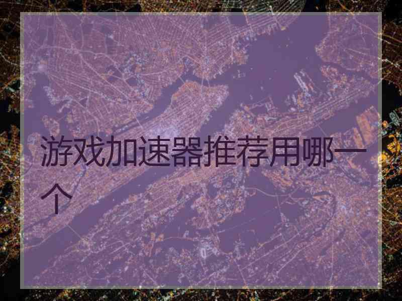 游戏加速器推荐用哪一个