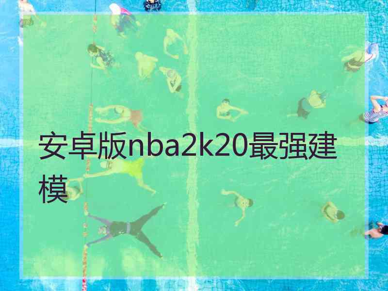 安卓版nba2k20最强建模