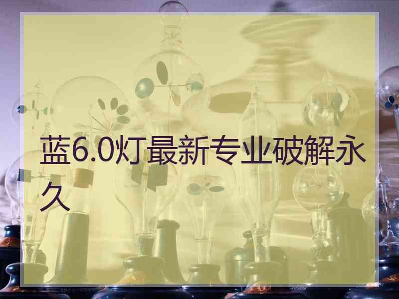 蓝6.0灯最新专业破解永久