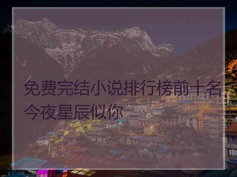 免费完结小说排行榜前十名今夜星辰似你