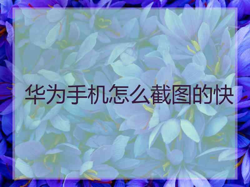 华为手机怎么截图的快