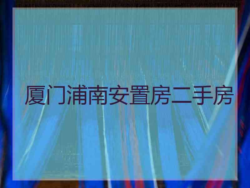 厦门浦南安置房二手房