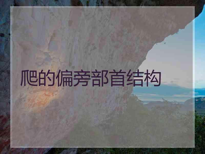 爬的偏旁部首结构