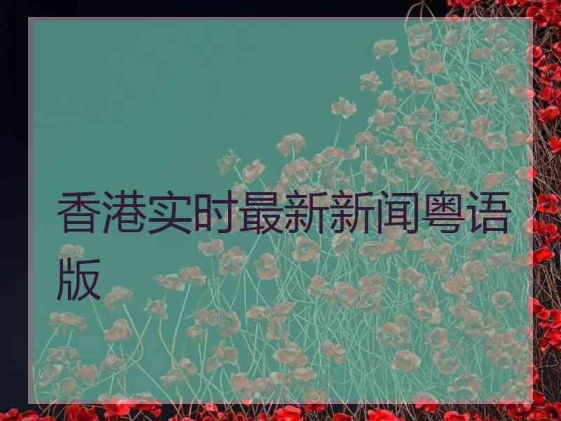 香港实时最新新闻粤语版