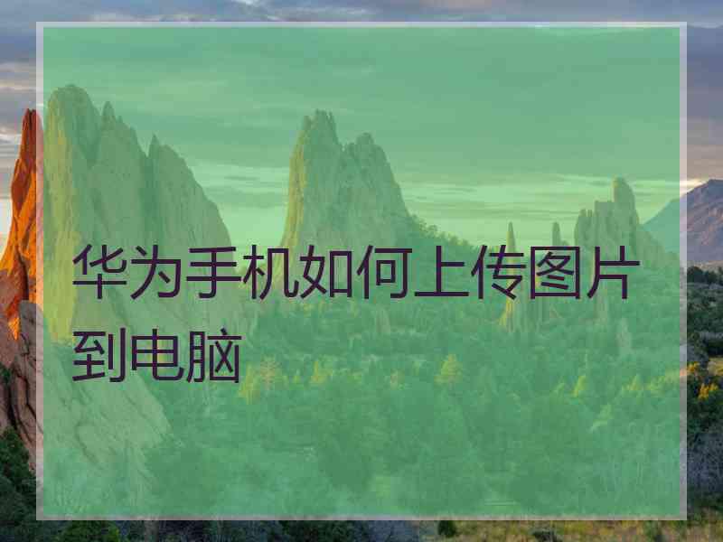 华为手机如何上传图片到电脑