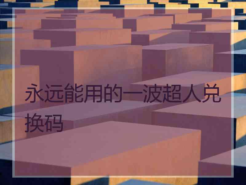 永远能用的一波超人兑换码
