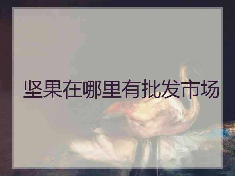 坚果在哪里有批发市场