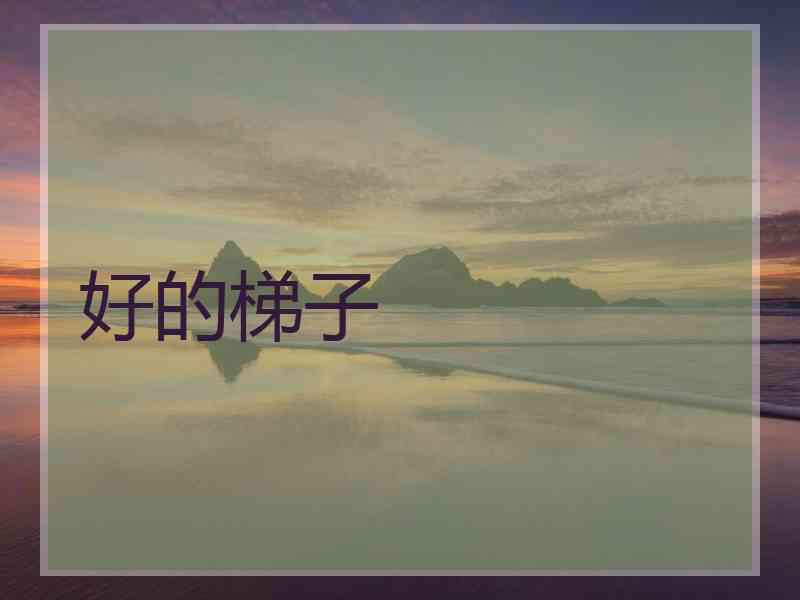 好的梯子