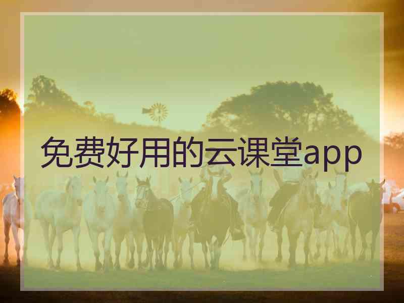 免费好用的云课堂app