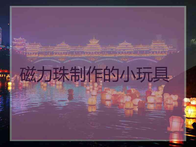 磁力珠制作的小玩具