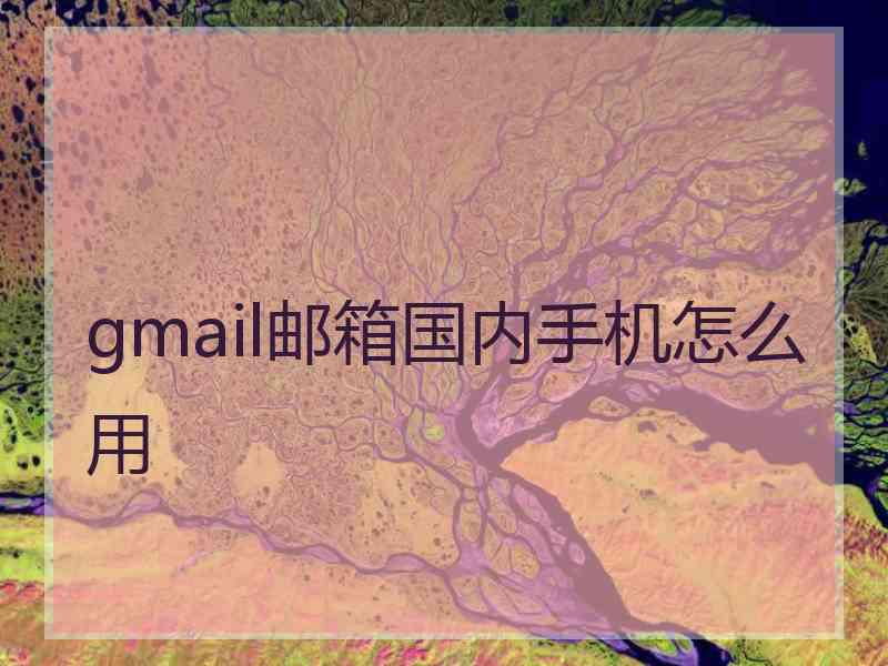 gmail邮箱国内手机怎么用