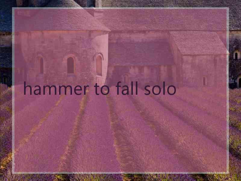 hammer to fall solo