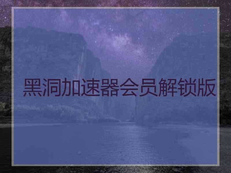 黑洞加速器会员解锁版