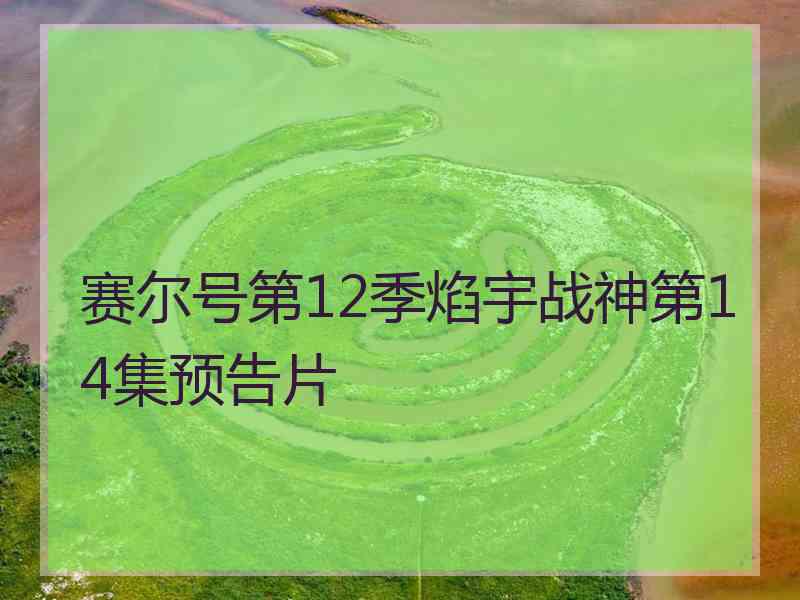 赛尔号第12季焰宇战神第14集预告片