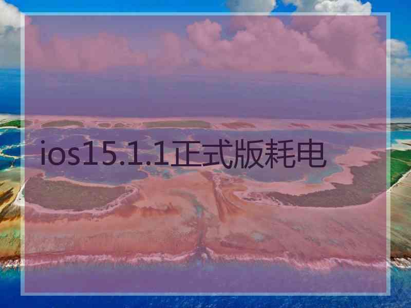 ios15.1.1正式版耗电