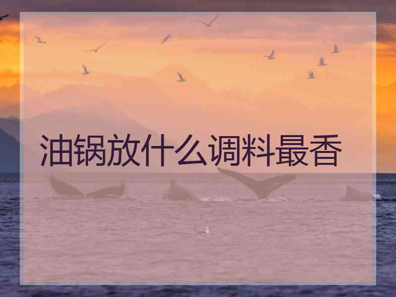 油锅放什么调料最香