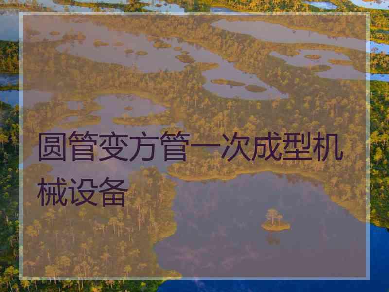 圆管变方管一次成型机械设备