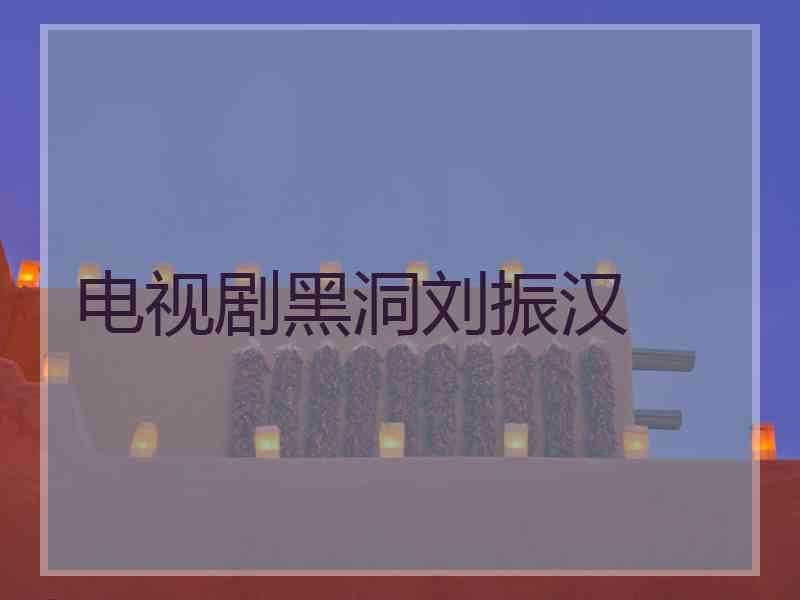 电视剧黑洞刘振汉