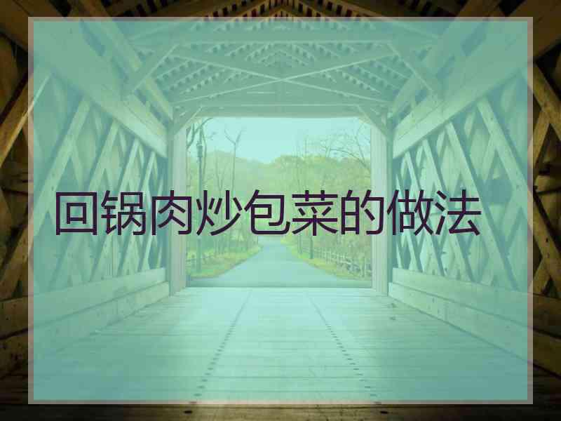 回锅肉炒包菜的做法