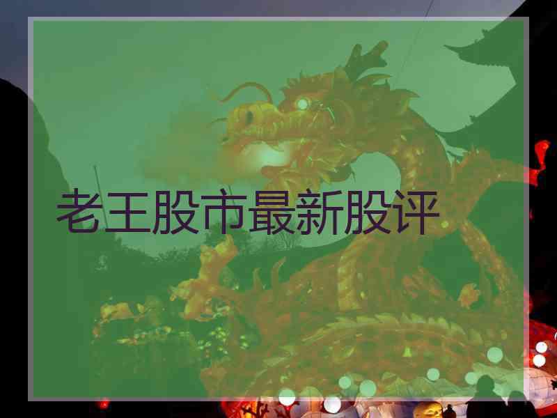 老王股市最新股评