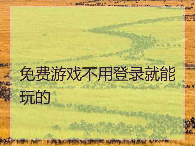 免费游戏不用登录就能玩的