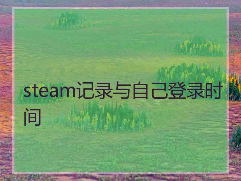 steam记录与自己登录时间
