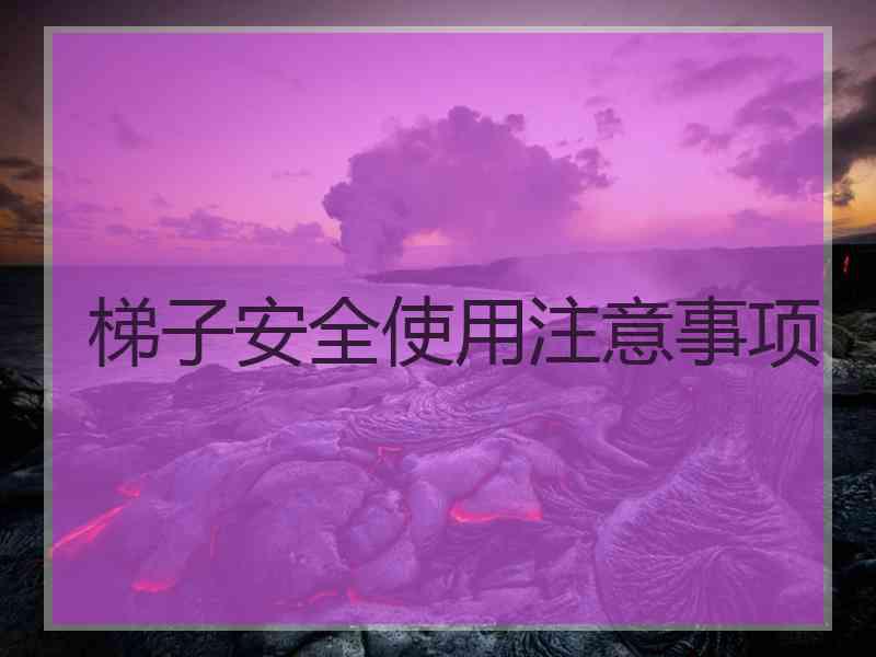 梯子安全使用注意事项