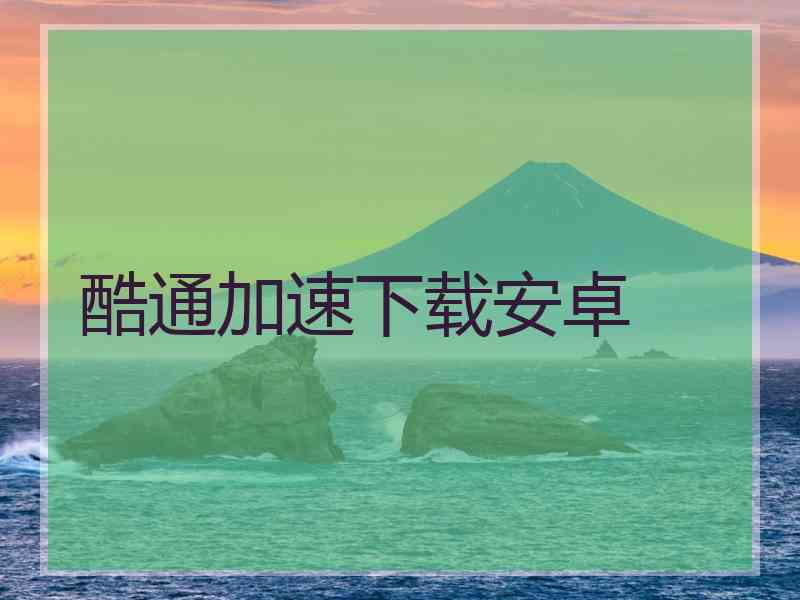 酷通加速下载安卓