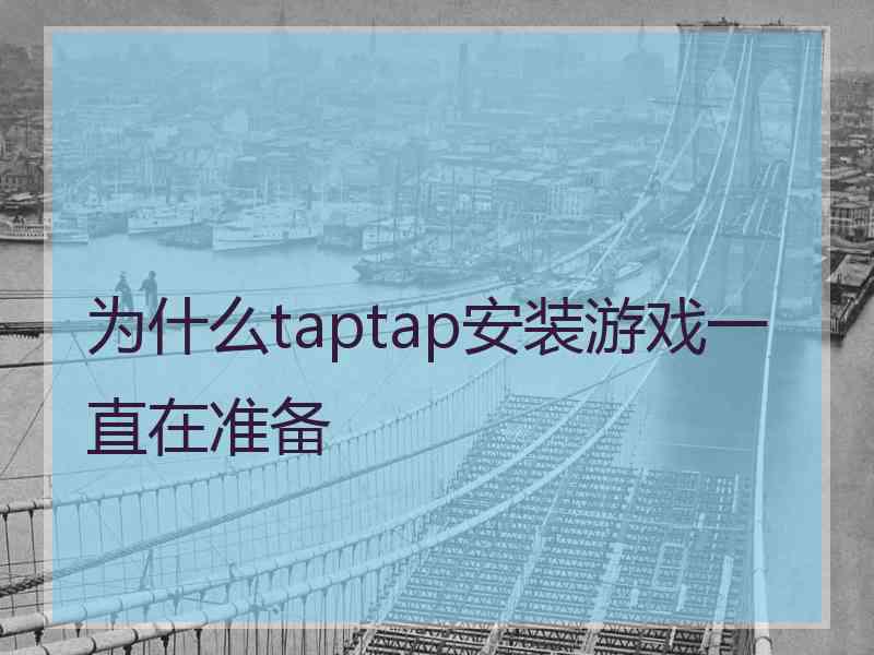 为什么taptap安装游戏一直在准备