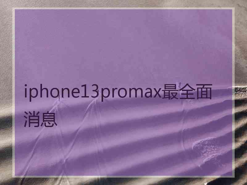 iphone13promax最全面消息