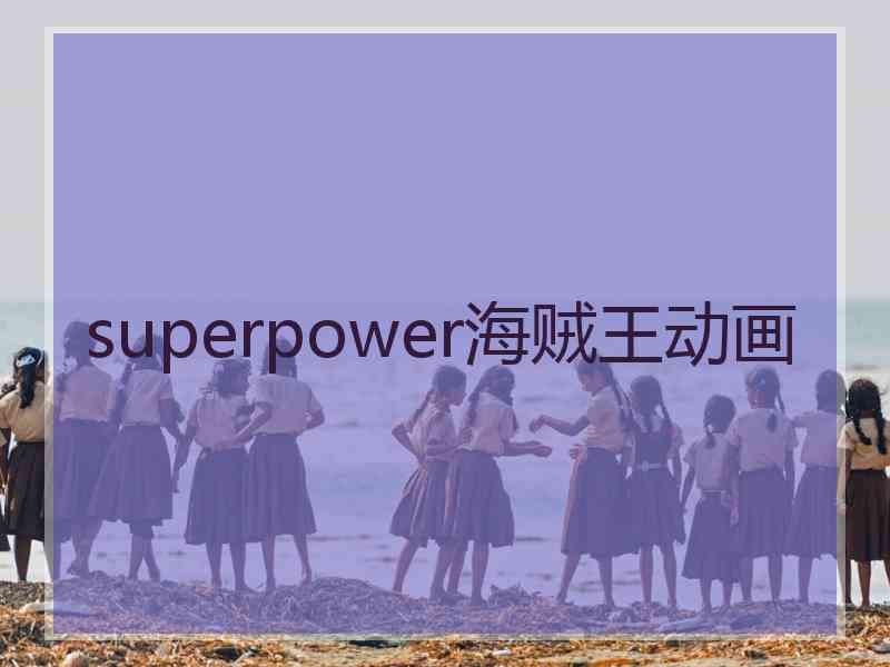 superpower海贼王动画