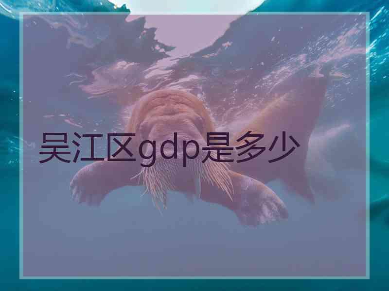 吴江区gdp是多少