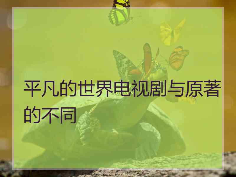 平凡的世界电视剧与原著的不同