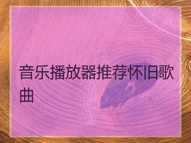 音乐播放器推荐怀旧歌曲