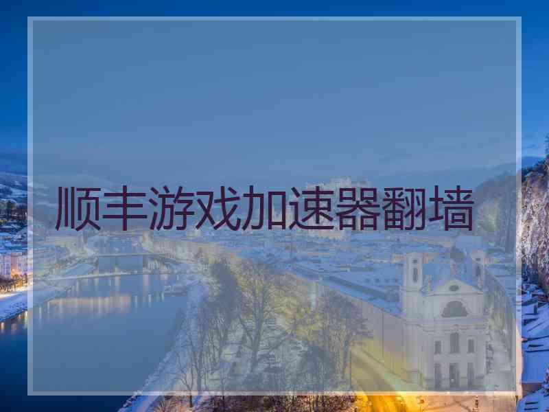 顺丰游戏加速器翻墙
