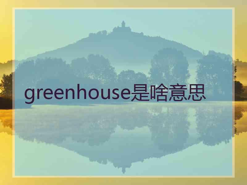 greenhouse是啥意思