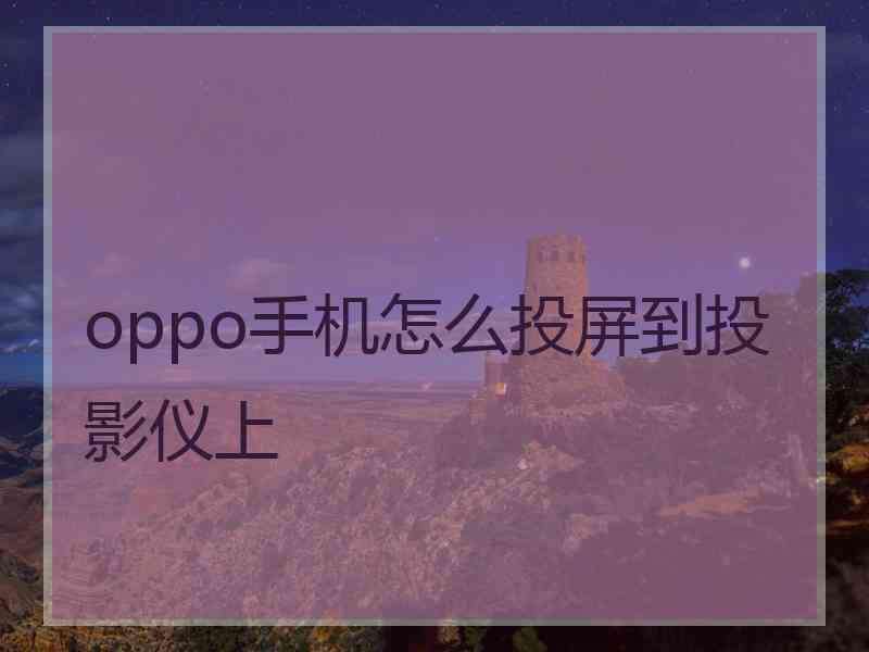 oppo手机怎么投屏到投影仪上