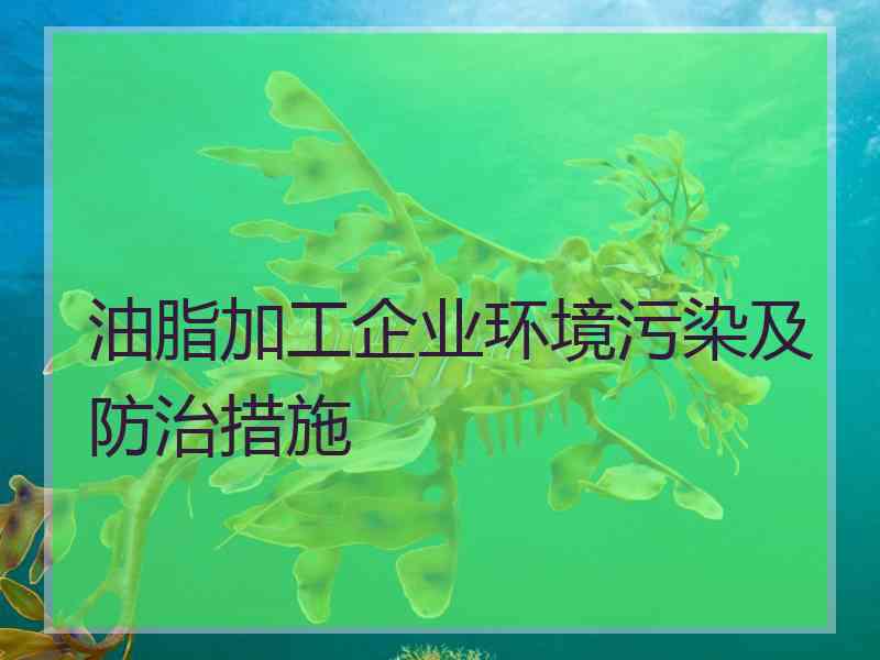油脂加工企业环境污染及防治措施