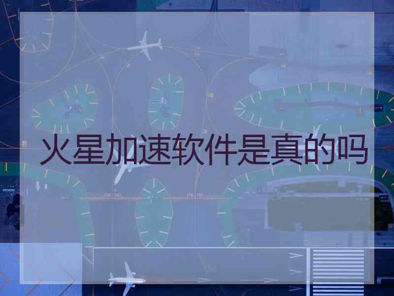 火星加速软件是真的吗