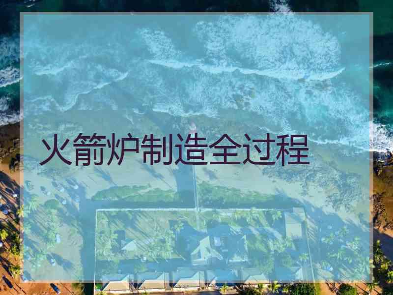 火箭炉制造全过程
