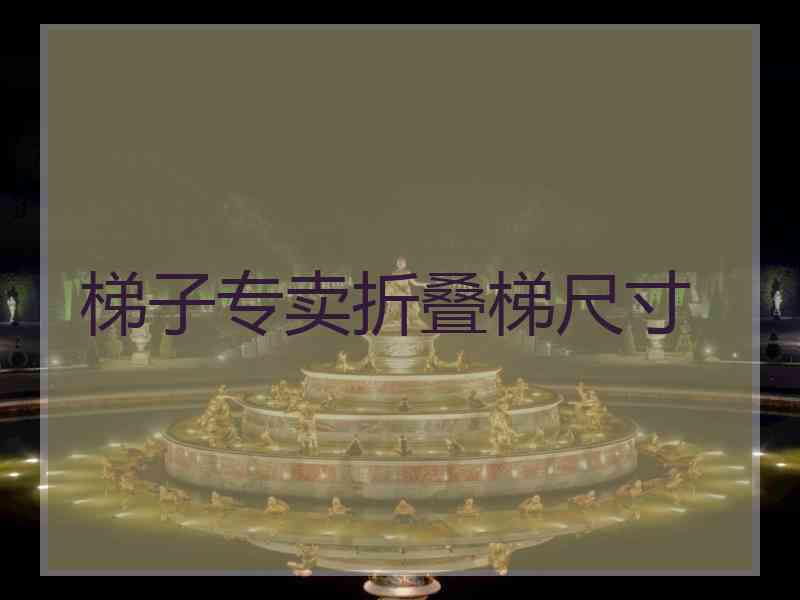 梯子专卖折叠梯尺寸