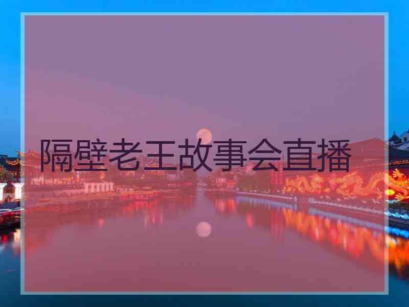 隔壁老王故事会直播