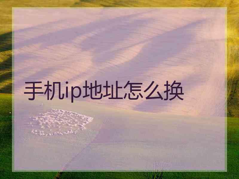 手机ip地址怎么换