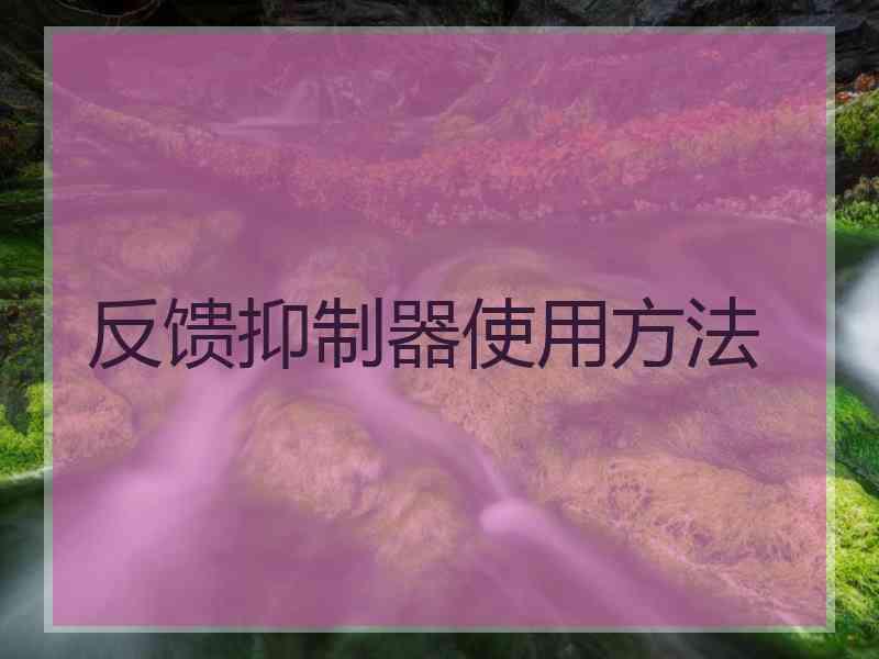 反馈抑制器使用方法