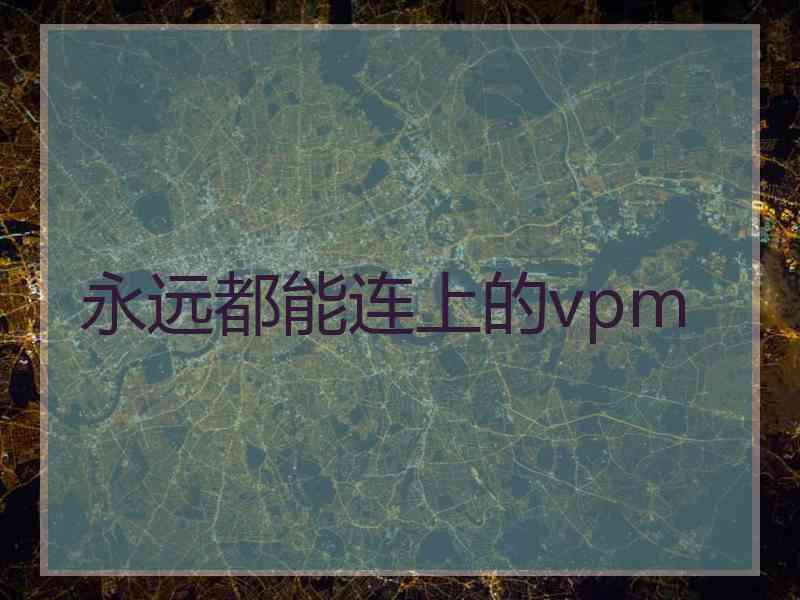 永远都能连上的vpm