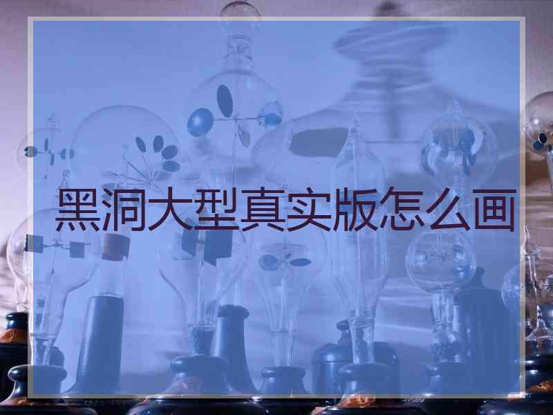 黑洞大型真实版怎么画