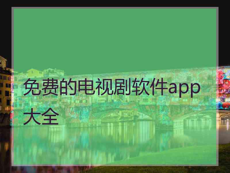 免费的电视剧软件app大全