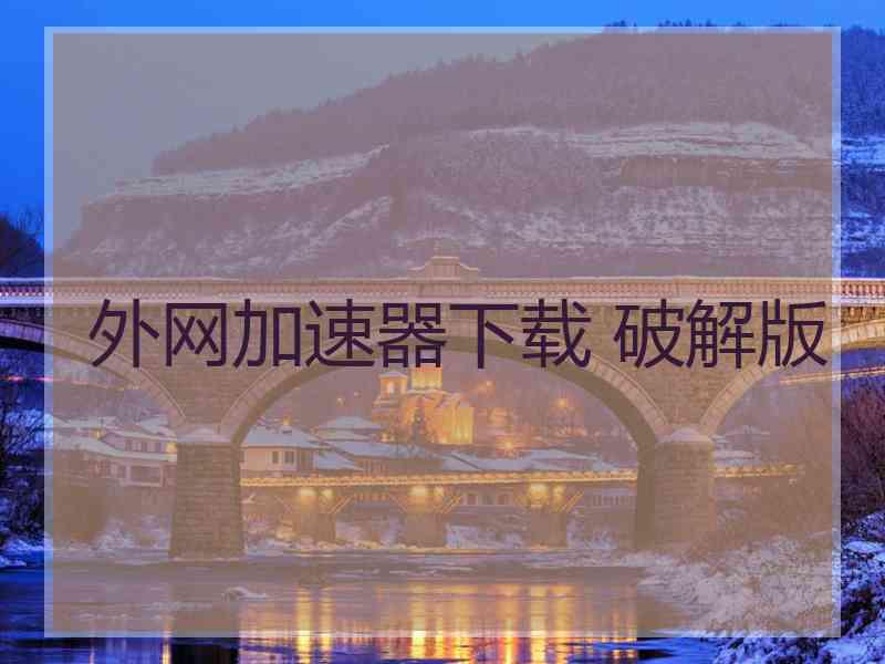 外网加速器下载 破解版
