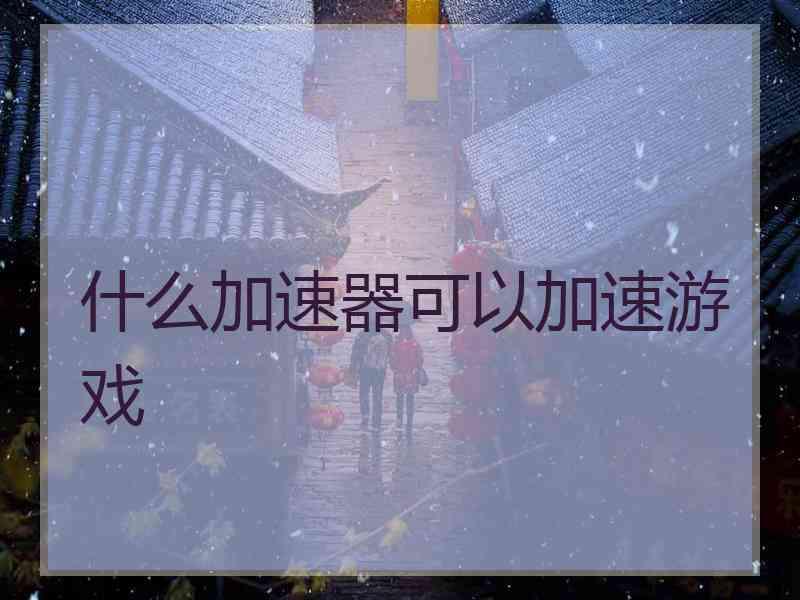 什么加速器可以加速游戏