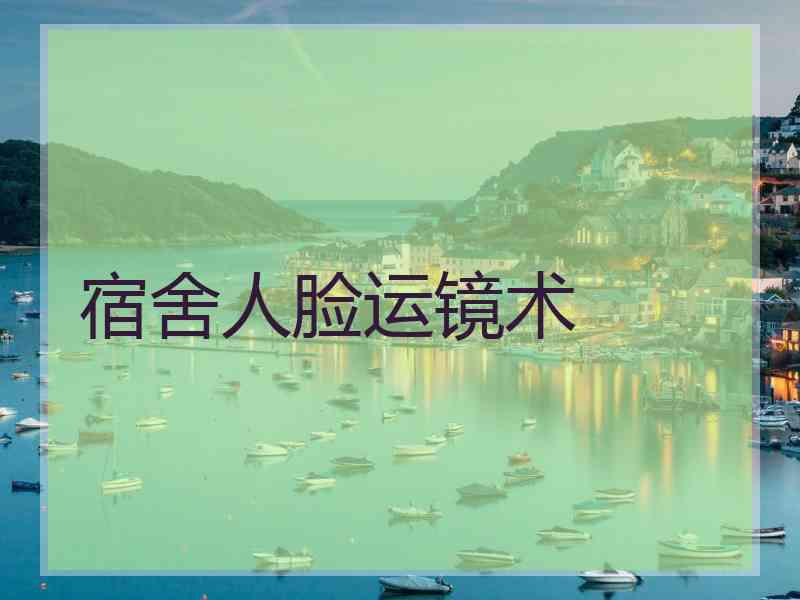宿舍人脸运镜术